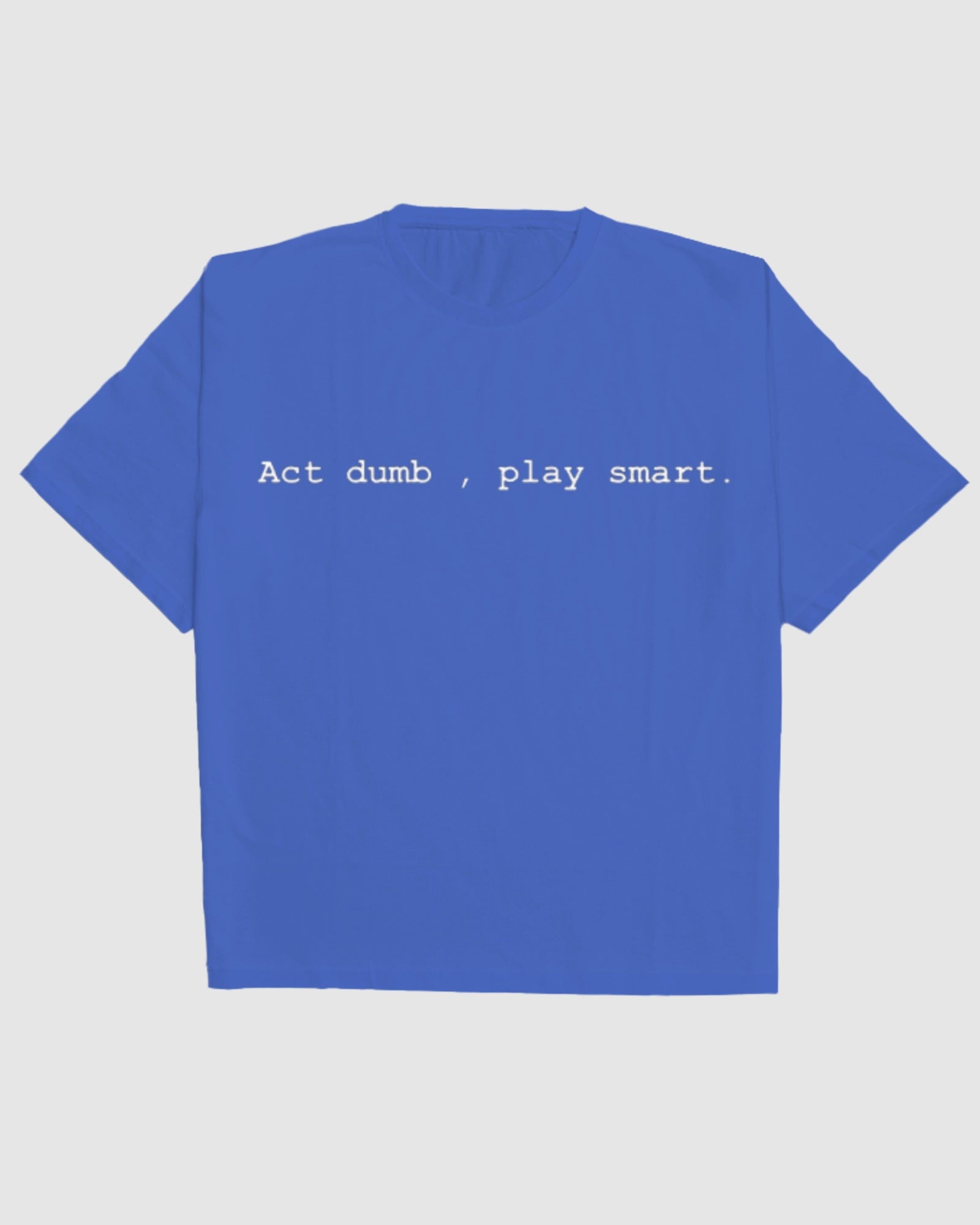 Act Dumb Play Smart Oversized Tee