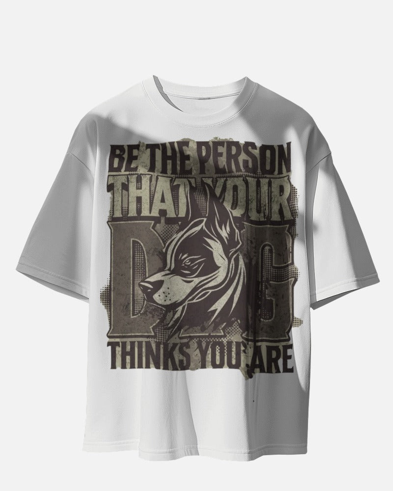 Be The Person That Your Dog Oversized Tee